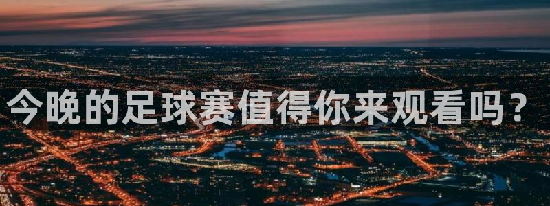 今晚的足球赛值得你来观看吗？