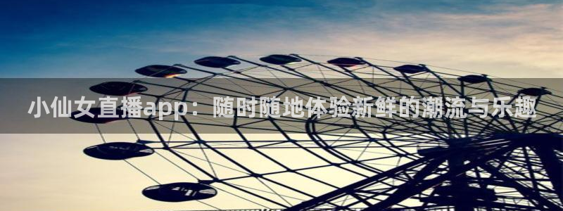 88看球nba直播：小仙女直播app：随时随地体验新鲜的潮流与乐趣