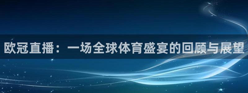 88看球直播nba直播：欧冠直播：一场全球体育盛宴的回顾与展望